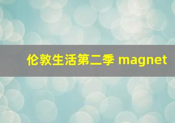 伦敦生活第二季 magnet